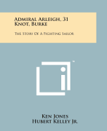 Admiral Arleigh, 31 Knot, Burke: The Story of a Fighting Sailor