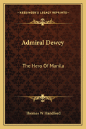 Admiral Dewey: The Hero Of Manila