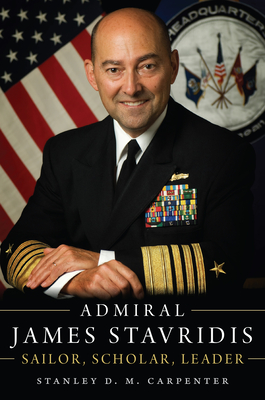 Admiral James Stavridis: Sailor, Scholar, Leader - Carpenter, Stanley D M