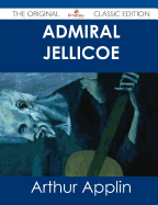 Admiral Jellicoe - The Original Classic Edition