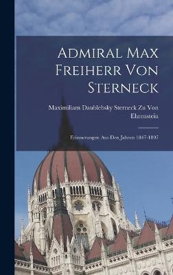 Admiral Max Freiherr Von Sterneck: Erinnerungen Aus Den Jahren 1847-1897 - Von Ehrenstein, Maximiliam Daublebsky