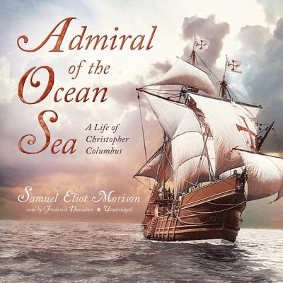 Admiral of the Ocean Sea: A Life of Christopher Columbus - Morison, Samuel Eliot, and Davidson, Frederick (Read by)