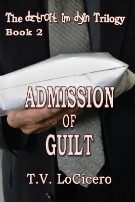 Admission of Guilt (The detroit im dyin Trilogy, Book 2) - Locicero, T V