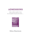 Admissions: Tales of life, death and love in a hospital not far from here