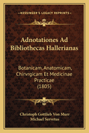 Adnotationes Ad Bibliothecas Hallerianas: Botanicam, Anatomicam, Chirvrgicam Et Medicinae Practicae (1805)