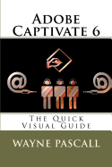 Adobe Captivate 6: The Quick Visual Guide