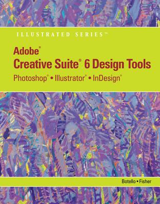 Adobe Cs6 Design Tools: Photoshop, Illustrator, and Indesign Illustrated with Online Creative Cloud Updates - Botello