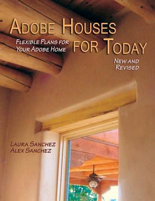 Adobe Houses for Today: Flexible Plans for Your Adobe Home - Sanchez, Laura, and Sanchez, Alex