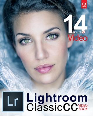 Adobe Lightroom Classic CC Video Book - Northrup, Tony, and Northrup, Chelsea, and Eckert, Justin (Editor)