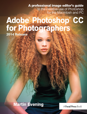 Adobe Photoshop CC for Photographers, 2014 Release: A professional image editor's guide to the creative use of Photoshop for the Macintosh and PC - Evening, Martin