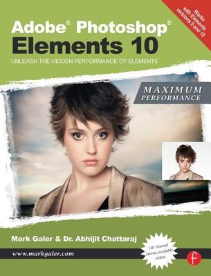 Adobe Photoshop Elements 10: Maximum Performance: Unleash the hidden performance of Elements - Galer, Mark, and Chattaraj, Abhijit
