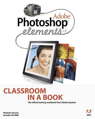 Adobe Photoshop Elements 3.0 Classroom in a Book - Adobe Press (Creator)