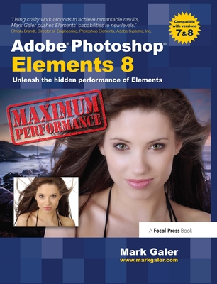 Adobe Photoshop Elements 8: Maximum Performance: Unleash the hidden performance of Elements - Galer, Mark