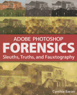 Adobe Photoshop Forensics: Sleuths, Truths, and Fauxtography - Baron, Cynthia