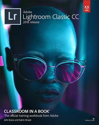 Adobe Photoshop Lightroom Classic CC Classroom in a Book (2018 Release) - Evans, John, Dr., and Straub, Katrin