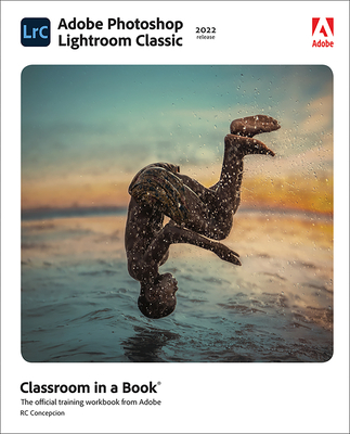Adobe Photoshop Lightroom Classic Classroom in a Book (2022 Release) - Concepcion, Rafael