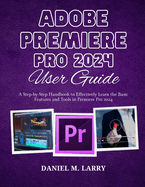 Adobe Premiere Pro 2024 User Guide: A Step-by-Step Handbook to Effectively Learn the Basic Features and Tools in Premiere Pro 2024