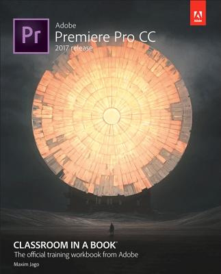 Adobe Premiere Pro CC Classroom in a Book (2017 Release) - Jago, Maxim