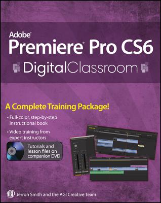 Adobe Premiere Pro CS6 Digital Classroom - Smith, Jerron, and AGI Creative Team