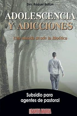 Adolescencia y adicciones: Una mirada desde la Biotica. Subsidio para agentes de pastoral - Bolton, Dra Raquel