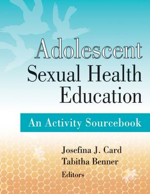 Adolescent Sexual Health Education: An Activity Sourcebook - Card, Josefina J, PhD (Editor), and Benner, Tabitha, Mpa (Editor)