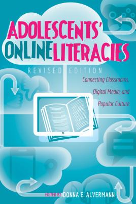 Adolescents' Online Literacies: Connecting Classrooms, Digital Media, and Popular Culture - Revised edition - Knobel, Michele, and Lankshear, Colin, and Alvermann, Donna E (Editor)