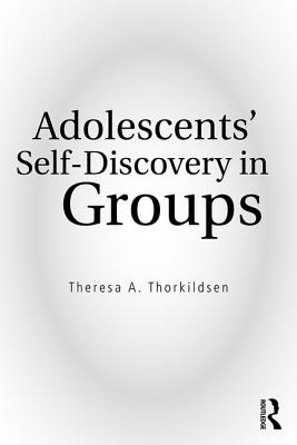 Adolescents' Self-Discovery in Groups - Thorkildsen, Theresa A.
