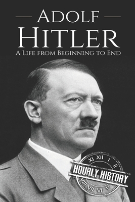 Adolf Hitler: A Life From Beginning to End - History, Hourly