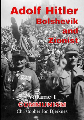 Adolf Hitler: Bolshevik and Zionist: Communism, Volume 1 - Bjerknes, Christopher Jon