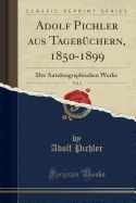 Adolf Pichler Aus Tageb?chern, 1850-1899, Vol. 3: Der Autobiographischen Werke (Classic Reprint)