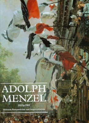 Adolph Menzel, 1815-1905: Between Romanticism and Impressionism - Keisch, Claude (Editor), and Riemann-Reyher, Marie-Ursula (Editor), and Menzel, Adolph