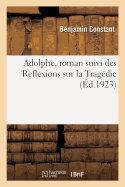 Adolphe, Roman Suivi Des Reflexions Sur La Trag?die