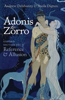 Adonis to Zorro: Oxford Dictionary of Reference and Allusion - Delahunty, Andrew, and Dignen, Sheila