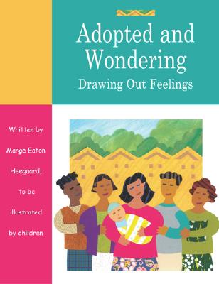 Adopted and Wondering: Drawing Out Feelings - Heegaard, Marge Eaton, M.A.