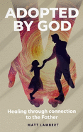 Adopted by God: Healing through connection to the Father