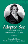 Adopted Son: The Life, Wit & Wisdom of William Wirt, 1772-1834