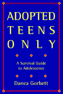 Adopted Teens Only: A Survival Guide to Adolescence