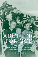 Adopting for God: The Mission to Change America Through Transnational Adoption