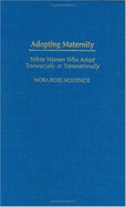 Adopting Maternity: White Women Who Adopt Transracially or Transnationally