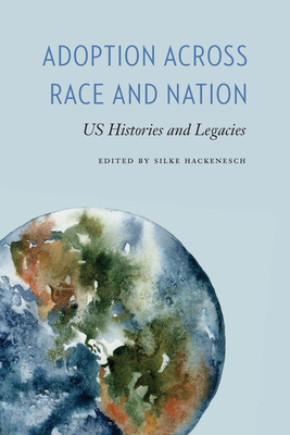 Adoption Across Race and Nation: Us Histories and Legacies - Hackenesch, Silke (Editor)