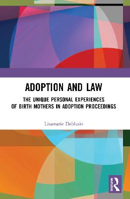 Adoption and Law: The Unique Personal Experiences of Birth Mothers in Adoption Proceedings - Deblasio, Lisamarie