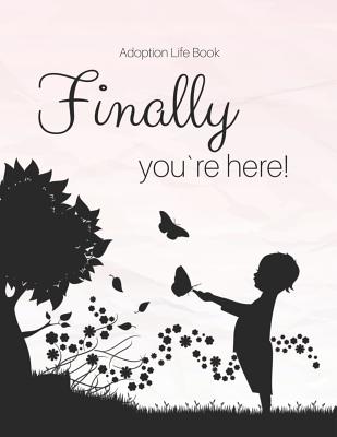 Adoption Life Book - Finally you`re here!: Baby book for adoptive parents Notebook to fill in yourself - Peters, Linda