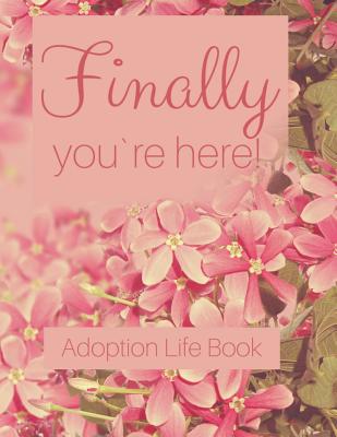 Adoption Life Book - Finally you`re here: Baby book for adoptive parents Notebook to fill in yourself - Peters, Linda