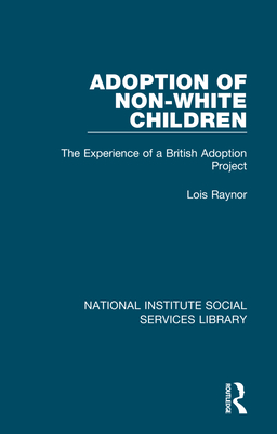 Adoption of Non-White Children: The Experience of a British Adoption Project - Raynor, Lois