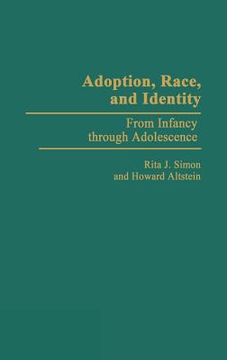 Adoption, Race, and Identity: From Infancy Through Adolescence - Altstein, Howard, and Simon, Rita J