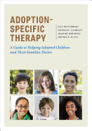 Adoption-Specific Therapy: A Guide to Helping Adopted Children and Their Families Thrive