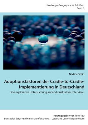 Adoptionsfaktoren der Cradle-to-Cradle-Implementierung in Deutschland: Eine explorative Untersuchung anhand qualitativer Interviews - Pez, Peter (Editor), and Stein, Nadine