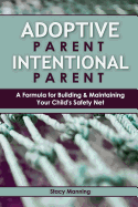Adoptive Parent Intentional Parent: A Formula for Building & Maintaining Your Child's Safety Net