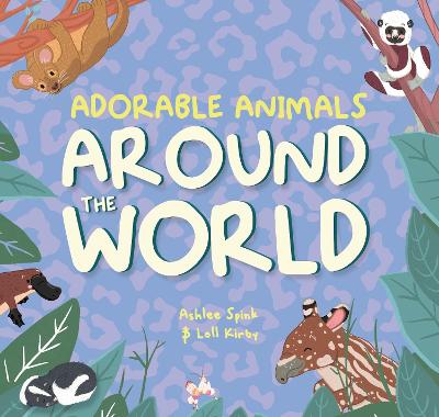 Adorable Animals Around The World - Kirby, Loll, and Spink, Ashlee (Illustrator)
