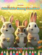 Adorable Bunny Families - Coloring Book for Kids - Creative Scenes of Endearing and Playful Rabbit Families: Cheerful Images of Lovely Bunnies for Children's Relaxation and Fun